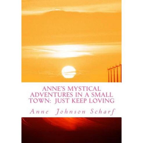 Anne''s Mystical Adventures in a Small Town: Just Keep Loving Paperback, Createspace Independent Publishing Platform
