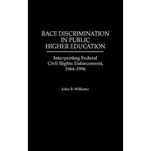 Race Discrimination in Public Higher Education: Interpreting Federal Civil Rights Enforcement 1964-1996 Hardcover, Praeger Publishers