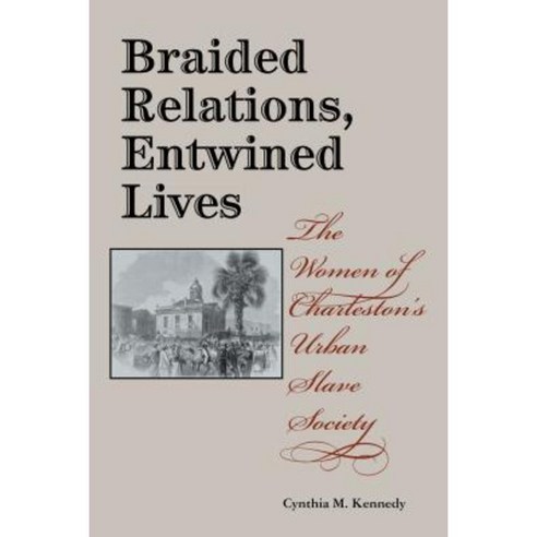 Braided Relations Entwined Lives: The Women of Charleston''s Urban Slave Society Hardcover, Indiana University Press