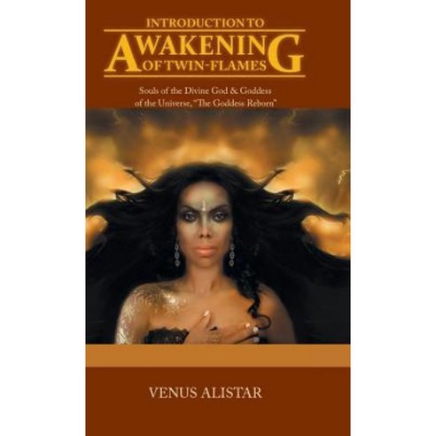 Introduction to Awakening of Twin-Flames: Souls of the Divine God & Goddess of the Universe the Goddess Reborn Hardcover, Balboa Press