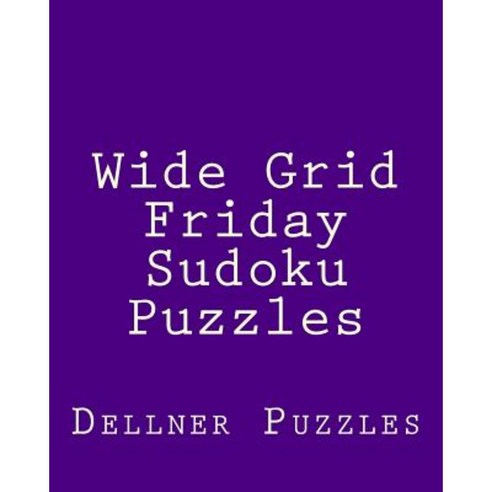 Wide Grid Friday Sudoku Puzzles: Sudoku Puzzles from the Dellner Collection Paperback, Createspace Independent Publishing Platform