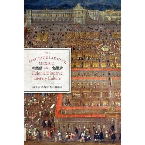 The Spectacular City Mexico and Colonial Hispanic Literary Culture Paperback, University of Texas Press