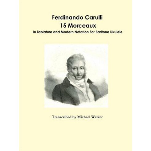 Ferdinando Carulli 15 Morceaux in Tablature and Modern Notation for Baritone Ukulele Paperback, Lulu.com