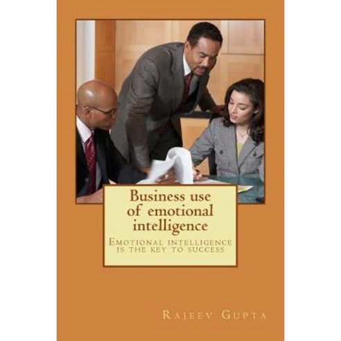 Business Use of Emotional Intelligence: Emotional Intelligence Is the ...