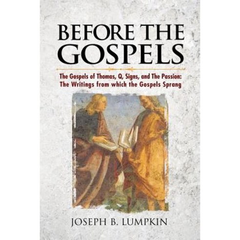 Before the Gospels: The Gospels of Thomas Q Signs and the Passion: The Writings from Which the Gospels Sprang Paperback, Fifth Estate Publishing