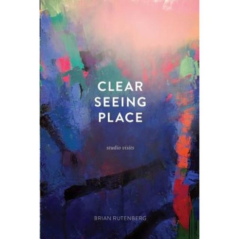 Clear Seeing Place: Studio Visits Paperback, Permanent Green LLC