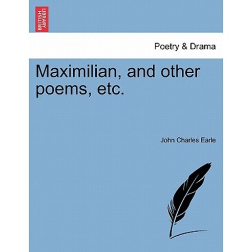 Maximilian and Other Poems Etc. Paperback, British Library, Historical Print Editions