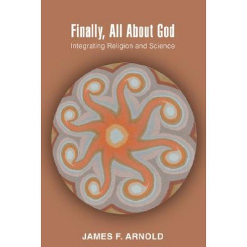 Finally All about God: Integrating Religion and Science Hardcover, iUniverse