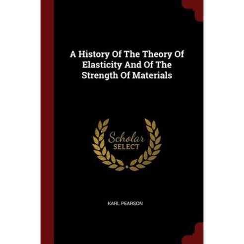 A History of the Theory of Elasticity and of the Strength of Materials Paperback, Andesite Press