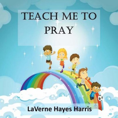 Teach Me to Pray: A Book of Prayers for Children Paperback, Createspace Independent Publishing Platform