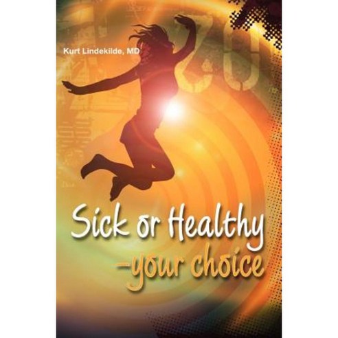Sick or Healthy - Your Choice: A Guide to Your Self-Healing and Self-Development Process Paperback, Createspace Independent Publishing Platform