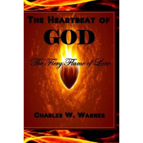 The Heartbeat of God: The Fiery Flame of Love Paperback, Createspace