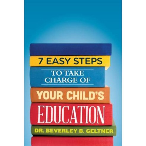 7 Easy Steps to Take Charge of Your Child''s Education: A Parent''s Guide Paperback, Createspace Independent Publishing Platform