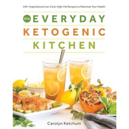 The Everyday Ketogenic Kitchen: With More Than 150 Inspirational Low-Carb High-Fat Recipes to Maximize Your Health Paperback, Victory Belt Publishing