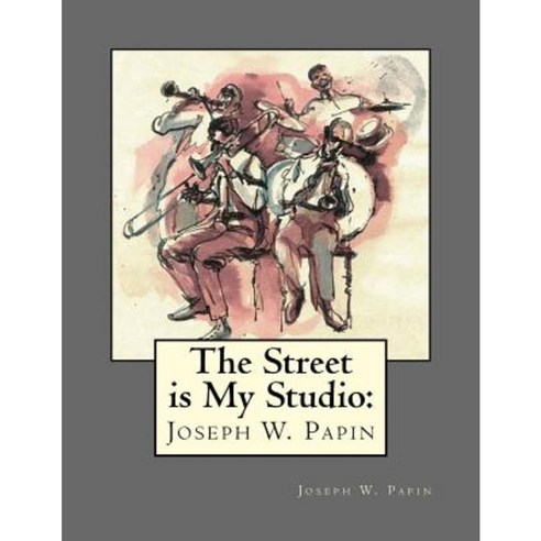The Street Is My Studio: Joseph Wood Papin Paperback, Createspace Independent Publishing Platform