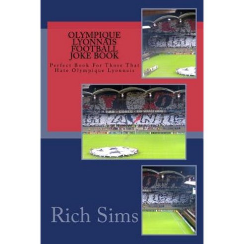 Olympique Lyonnais Football Joke Book: Perfect Book for Those That Hate Olympique Lyonnais Paperback, Createspace