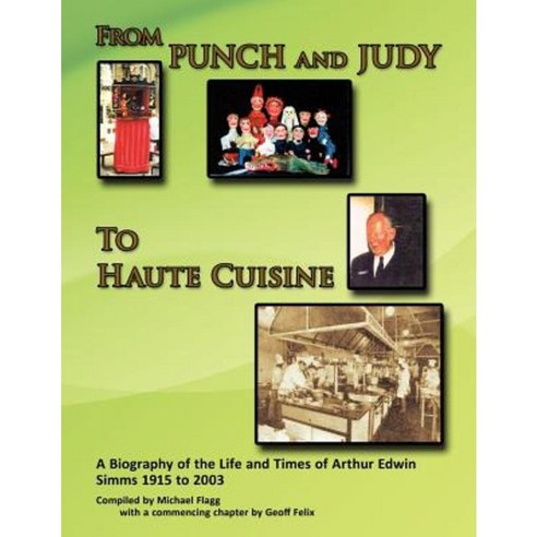 ''From Punch and Judy to Haute Cuisine''- A Biography on the Life and Times of Arthur Edwin SIMMs 1915-2003 Paperback, Authorhouse UK