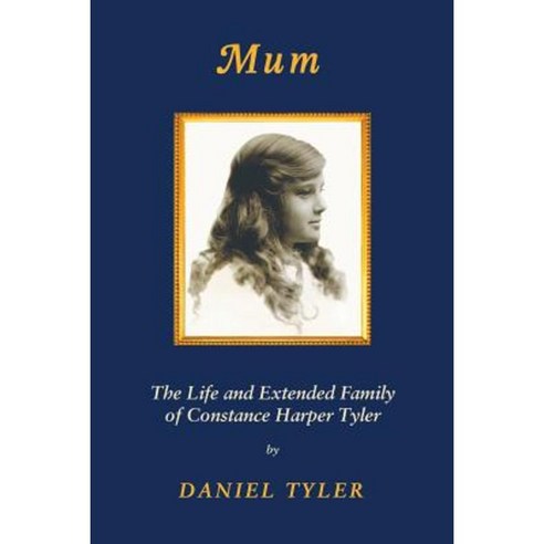 Mum: The Life and Extended Family of Constance Harper Tyler Paperback, Eddlesen & Rowe LLC
