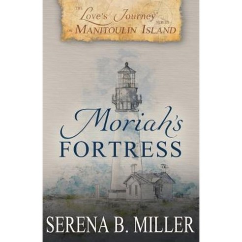 Love''s Journey on Manitoulin Island: Moriah''s Fortress Paperback, L. J. Emory Publishing