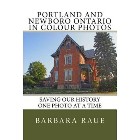 Portland and Newboro Ontario in Colour Photos: Saving Our History One Photo at a Time Paperback, Createspace Independent Publishing Platform