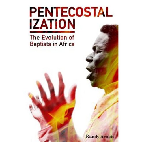 Pentecostalization: The Evolution of Baptists in Africa Paperback, Createspace Independent Publishing Platform