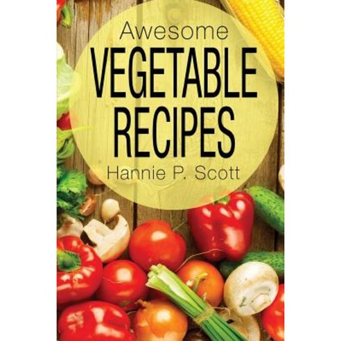 Awesome Vegetable Recipes Paperback, Createspace Independent Publishing Platform