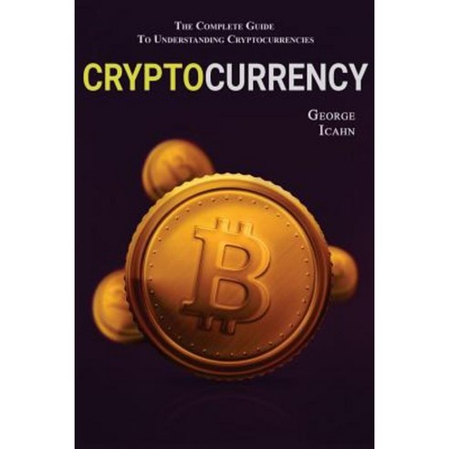 Cryptocurrency: The Complete Guide to Understanding Cryptocurrency Paperback, Createspace Independent Publishing Platform