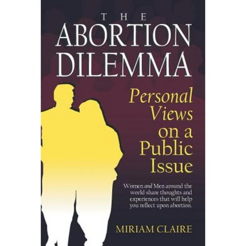 The Abortion Dilemma: Personal Views on a Public Issue Paperback, Xlibris Corporation