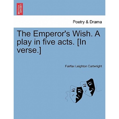 The Emperor''s Wish. a Play in Five Acts. [In Verse.] Paperback, British Library, Historical Print Editions