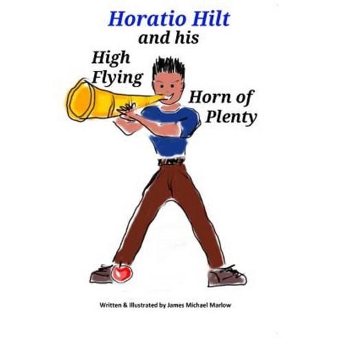Horatio Hilt and His High Flying Horn of Plenty Paperback, Createspace Independent Publishing Platform