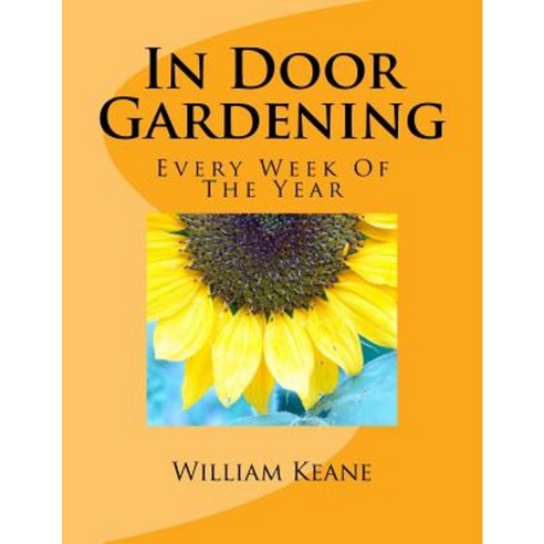 In Door Gardening: Every Week of the Year Paperback, Createspace Independent Publishing Platform