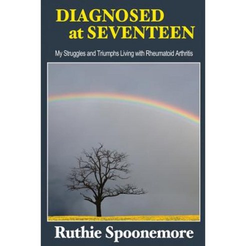 Diagnosed at Seventeen: My Struggles and Triumphs Living with Rheumatoid Arthritis Paperback, Createspace Independent Publishing Platform
