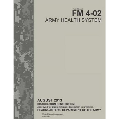 Field Manual FM 4-02 Army Health System August 2013 Paperback, Createspace Independent Publishing Platform