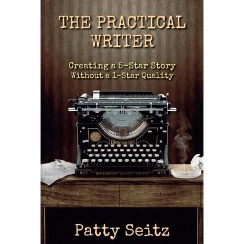 The Practical Writer: Creating a 5-Star Story Without 1-Star Quality Paperback, Createspace Independent Publishing Platform