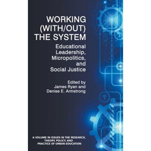 Working (With/Out) the System: Educational Leadership Micropolitics and Social Justice (Hc) Hardcover, Information Age Publishing