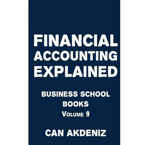 Financial Accounting Explained: Business School Books Volume 9 Paperback, Createspace Independent Publishing Platform