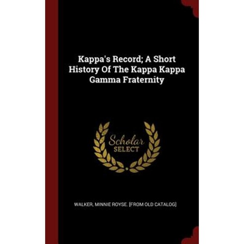 Kappa''s Record; A Short History of the Kappa Kappa Gamma Fraternity Hardcover, Andesite Press