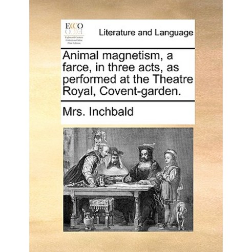 Animal Magnetism a Farce in Three Acts as Performed at the Theatre Royal Covent-Garden. Paperback, Gale Ecco, Print Editions