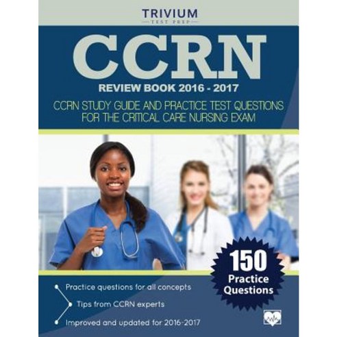 Ccrn Review Book 2016-2017: Ccrn Study Guide and Practice Test Questions for the Critical Care Nursing Exam Paperback, Trivium Test Prep