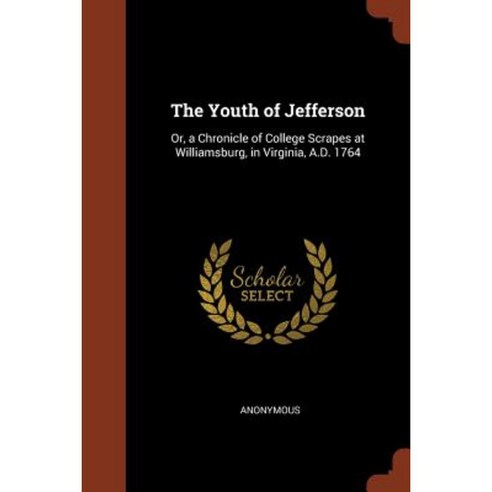 The Youth of Jefferson: Or a Chronicle of College Scrapes at Williamsburg in Virginia A.D. 1764 Paperback, Pinnacle Press