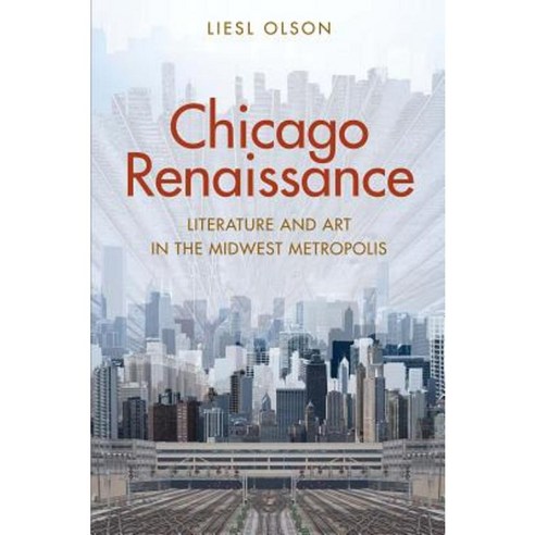 Chicago Renaissance: Literature and Art in the Midwest Metropolis Hardcover, Yale University Press