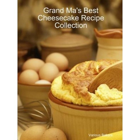 Grand Ma''s Best Cheesecake Recipe Collection Paperback, Lulu.com