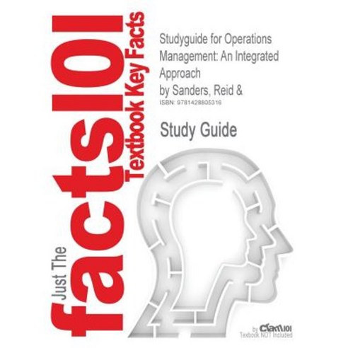 Studyguide for Operations Management: An Integrated Approach by Sanders Reid & ISBN 9780471347248 Paperback, Cram101
