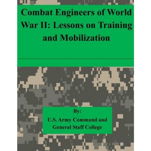 Combat Engineers of World War II: Lessons on Training and Mobilization Paperback, Createspace