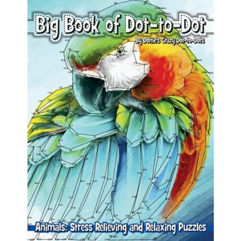 Big Book of Dot-To-Dot Animals: Stress Relieving and Relaxing Puzzles Paperback, Createspace Independent Publishing Platform