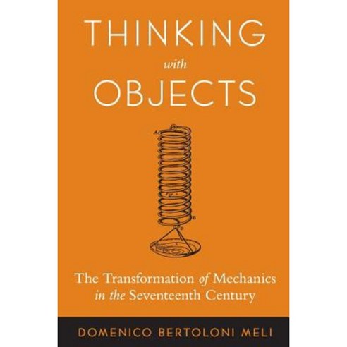 Thinking with Objects: The Transformation of Mechanics in the Seventeenth Century Paperback, Johns Hopkins University Press