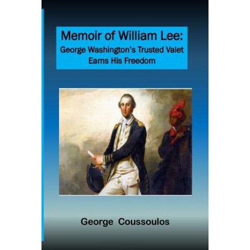 Memoir of William Lee: George Washington''s Trusted Valet Earns His Freedom Paperback, Createspace Independent Publishing Platform