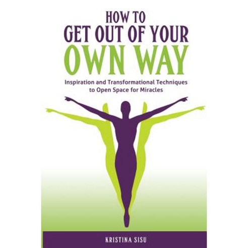 How to Get Out of Your Own Way: Inspiration and Transformational Techniques to Open Space for Miracles Paperback, Higher Ground Publishing
