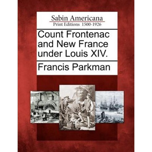 Count Frontenac and New France Under Louis XIV. Paperback, Gale, Sabin Americana