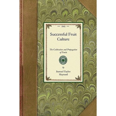 Successful Fruit Culture: A Practical Guide to the Cultivation and Propagation of Fruits Paperback, Applewood Books